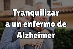 Trucos para tranquilizar a un enfermo de Alzheimer