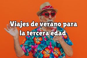 Viajes recomendados en verano para la tercera edad: ¿dónde viajar sin el IMSERSO? 15 viajes verano para personas mayores